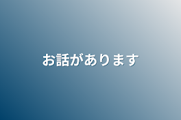 お話があります