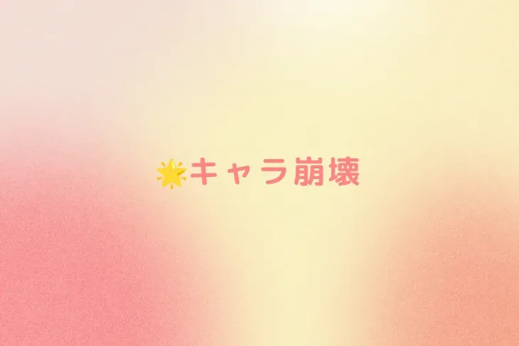 「🌟キャラ崩壊」のメインビジュアル