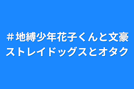 ＃地縛少年花子くんと文豪ストレイドッグスとオタク