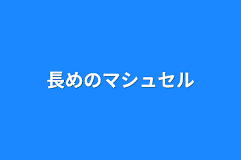 長めのマシュセル