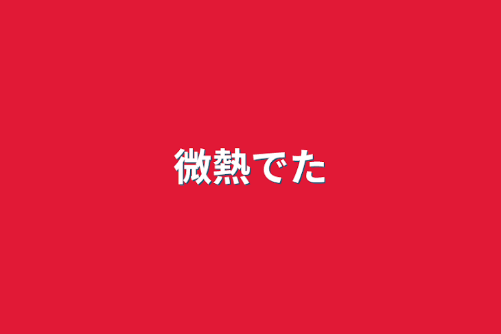 「微熱出た」のメインビジュアル