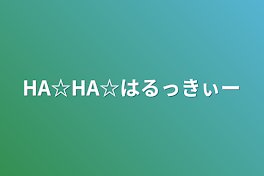 HA☆HA☆はるっきぃー