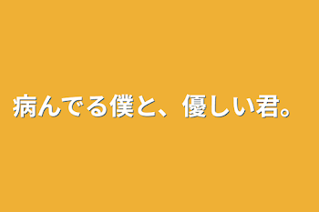 病んでる僕と、優しい君。