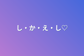 「し・か・え・し♡」のメインビジュアル