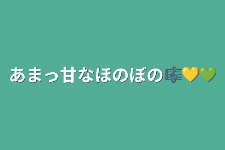 「あまっ甘なほのぼの🎼💛💚」のメインビジュアル