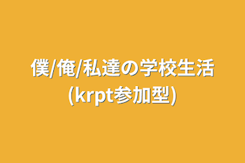 僕/俺/私達の学校生活(krpt参加型)