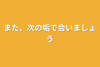 また、次の垢で会いましょう