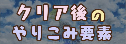 クリア後のやりこみ要素まとめ