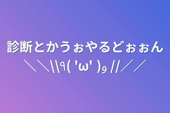 「診断とかうぉやるどぉぉん＼＼\\٩( 'ω' )و //／／」のメインビジュアル