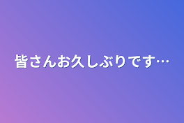 皆さんお久しぶりです…