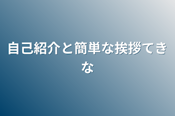 自己紹介と簡単な挨拶的な