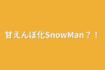 甘えんぼ化SnowMan？！