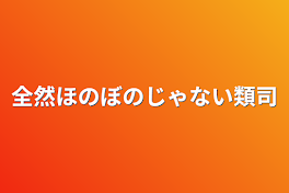 全然ほのぼのじゃない類司