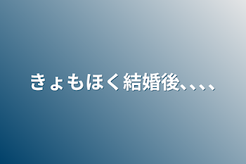 きょもほく結婚後､､､､