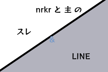 nrkr と 主 の スレ & LINE