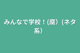 みんなで学校！(腐）(ネタ系）