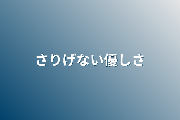 「さりげない優しさ」のメインビジュアル