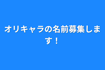 オリキャラの名前募集します！