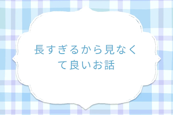 長すぎるから見なくて良いお話