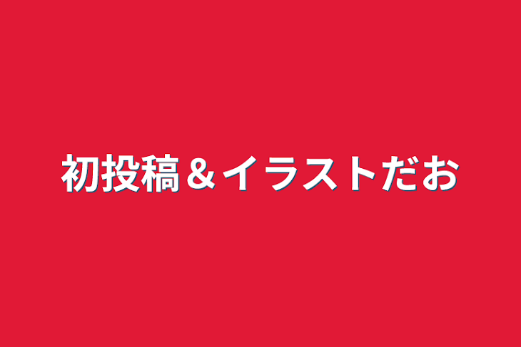 「初投稿＆イラストだお」のメインビジュアル