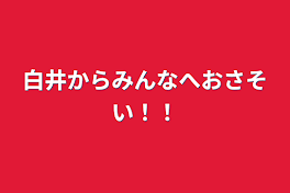 白井からみんなへおさそい！！