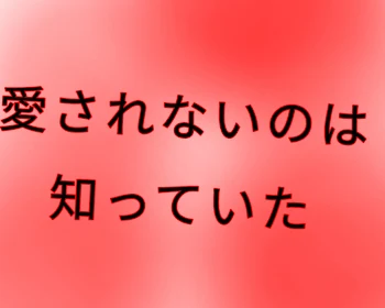 愛されないのは知っていた