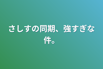 さしすの同期、強すぎな件。