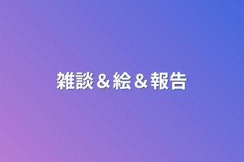 雑談＆絵＆報告