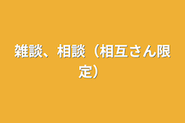 雑談、相談（相互さん限定）