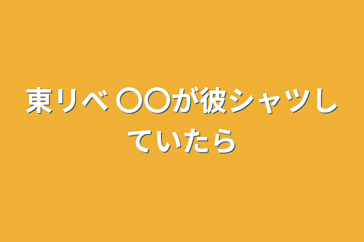 「東リべ  〇〇が彼シャツしていたら」のメインビジュアル