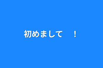 「初めまして　！」のメインビジュアル