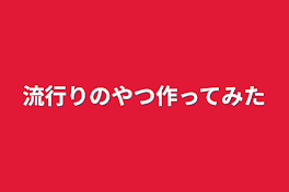 流行りのやつ作ってみた