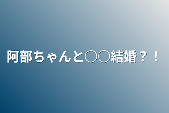 阿部ちゃんと○○結婚？！