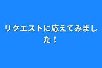 「リクエストに応えてみました！」のメインビジュアル