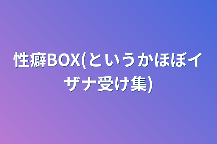 「性癖BOX(というかほぼイザナ受け集)」のメインビジュアル