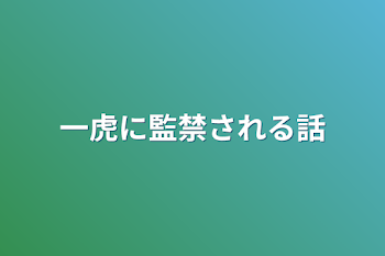 一虎に監禁される話