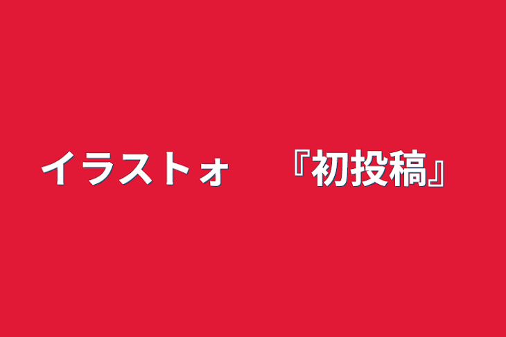 「イラストォ　『初投稿』」のメインビジュアル