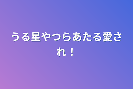 うる星やつらあたる愛され！