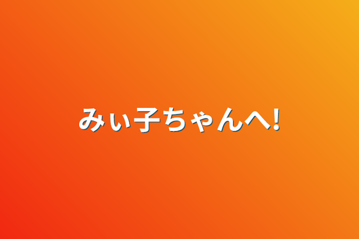 「みぃ子ちゃんへ!」のメインビジュアル