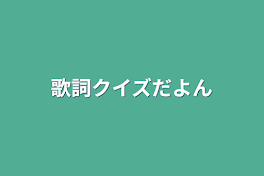 歌詞クイズだよん