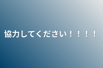 協力してください！！！！