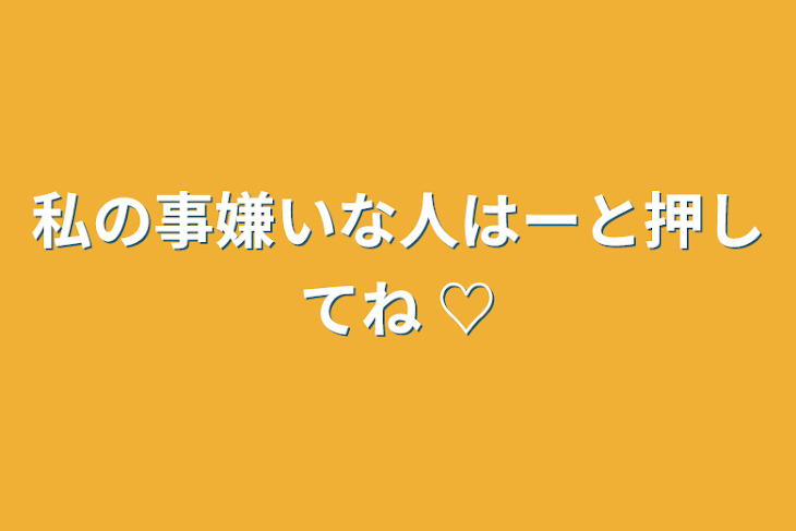 「私の事嫌いな人はーと押してね ♡」のメインビジュアル