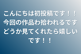 こんにちは初投稿です！！今回の作品わ拾われるですどうか見てくれたら嬉しいです！！