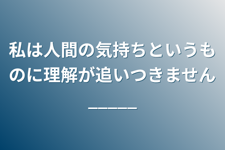 「私は人間の気持ちというものに理解が追いつきません_____」のメインビジュアル