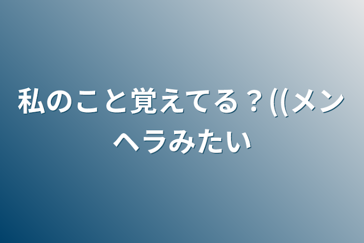 「私のこと覚えてる？((メンヘラみたい」のメインビジュアル