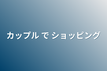 カップル で ショッピング