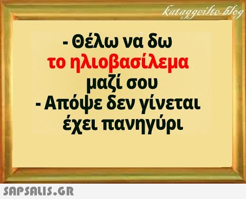 - Θέλω να δω το ηλιοβασίλεμα μαζί σου - Απόψε δεν γίνεται έχει πανηγύρι