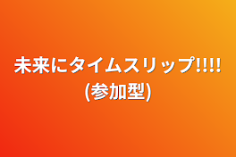 未来にタイムスリップ!!!!(参加型)