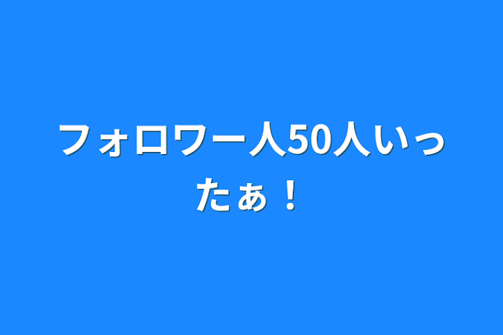 「フォロワー人50人いったぁ！」のメインビジュアル