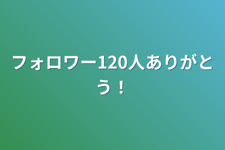 「フォロワー120人ありがとう！」のメインビジュアル